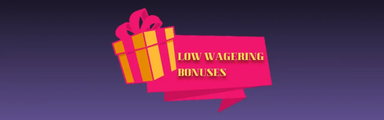 Low wagering bonuses